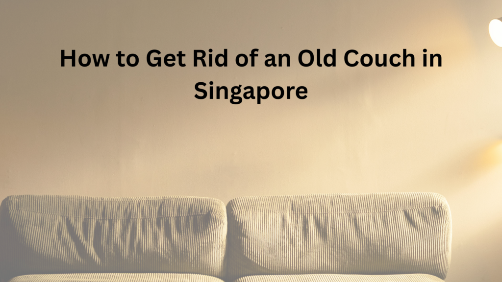 How to Get Rid of an Old Couch in Singapore